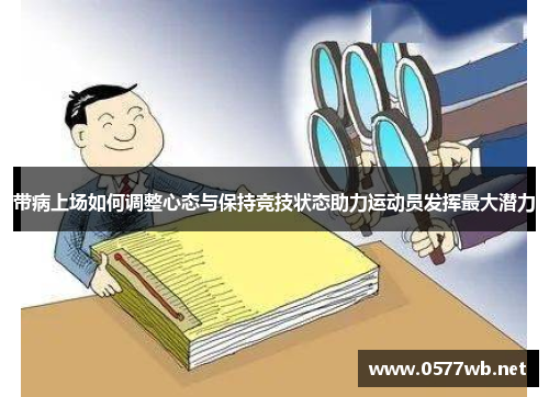 带病上场如何调整心态与保持竞技状态助力运动员发挥最大潜力